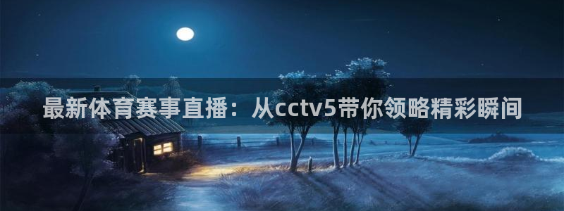 最新体育赛事直播：从cctv5带你领略精彩瞬间