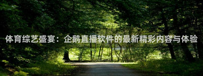 体育综艺盛宴：企鹅直播软件的最新精彩内容与体验